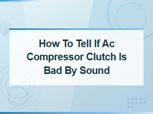 How to Tell If Ac Compressor Clutch Is Bad by Sound