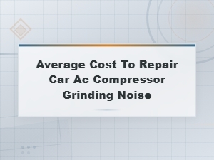 Average Cost to Fix Ac Compressor Grinding Noise