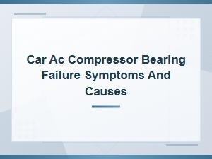 Car Ac Compressor Bearing Failure: Symptoms, Causes and Solutions