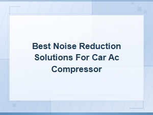 Best Noise Reduction Solutions for Car Ac Compressor