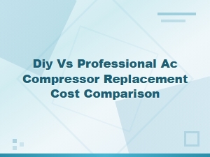 Diy vs Professional Ac Compressor Replacement Cost Comparison Guide