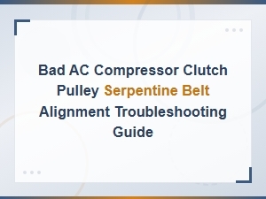 Bad Ac Compressor Clutch Pulley Serpentine Belt Alignment Troubleshooting Guide