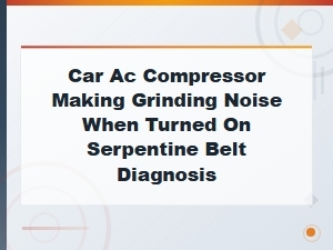 Car Ac Compressor Grinding Noise When Turned on Serpentine Belt Diagnosis and Fixes