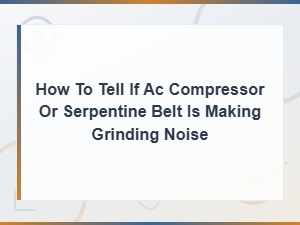 How to Tell If Your Ac Compressor or Serpentine Belt Is Making a Grinding Noise