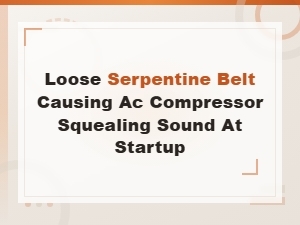Loose Serpentine Belt Causing Ac Compressor Squealing Sound at Startup